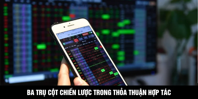 Ba trụ cột chiến lược trong thỏa thuận hợp tác