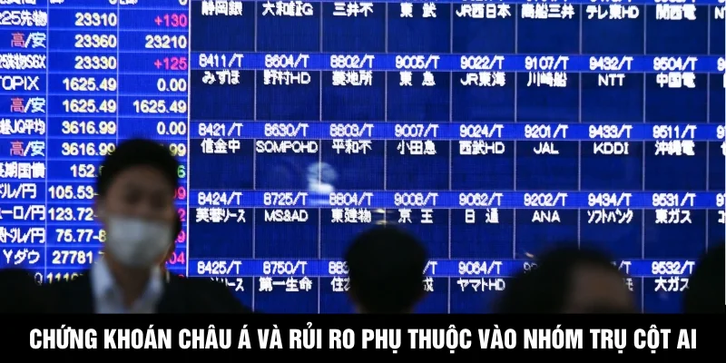 Chứng Khoán Châu Á Và Rủi Ro Phụ Thuộc Vào Nhóm Trụ Cột AI