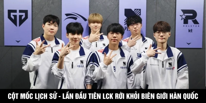 Cột mốc lịch sử - Lần đầu tiên LCK rời khỏi biên giới Hàn Quốc