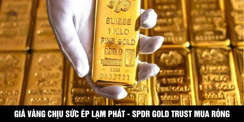 Giá Vàng Chịu Sức Ép Lạm Phát - SPDR Gold Trust Mua Ròng