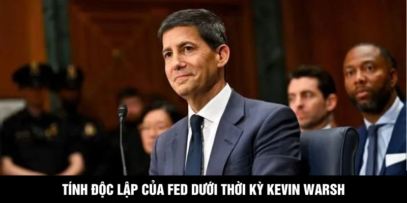 Tính độc lập của Fed dưới thời kỳ Kevin Warsh
