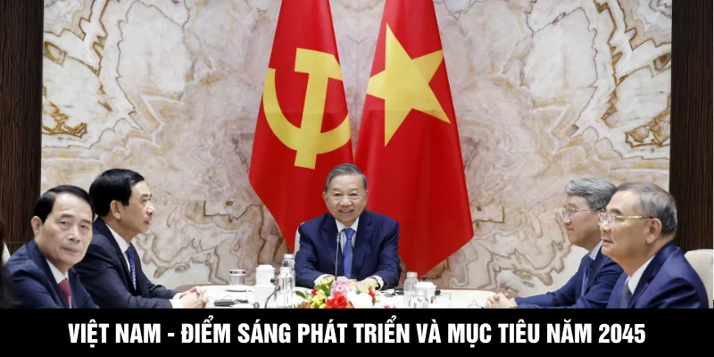 Việt Nam - Điểm sáng phát triển và mục tiêu năm 2045
